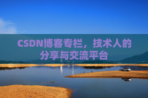 CSDN博客专栏,技术人的分享与交流平台